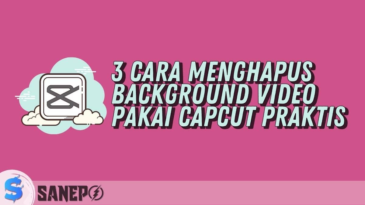 3 Cara Menghapus Background Video Pakai Capcut Praktis