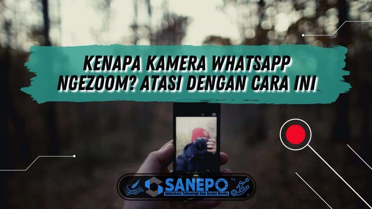 Kenapa Kamera WhatsApp Ngezoom? Atasi dengan Cara Ini