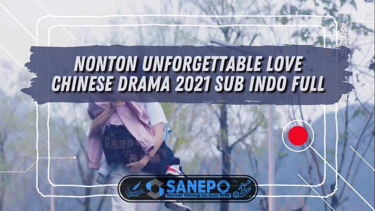 Pemain unforgettable love chinese drama 2021 sub indo