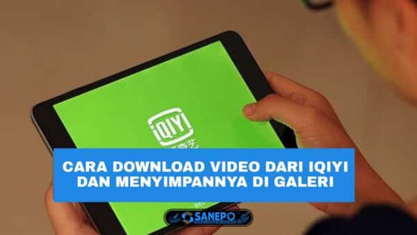 Cara Menyimpan Video Iqiyi Ke Galeri Terbaru 2021 Masih Bisa?