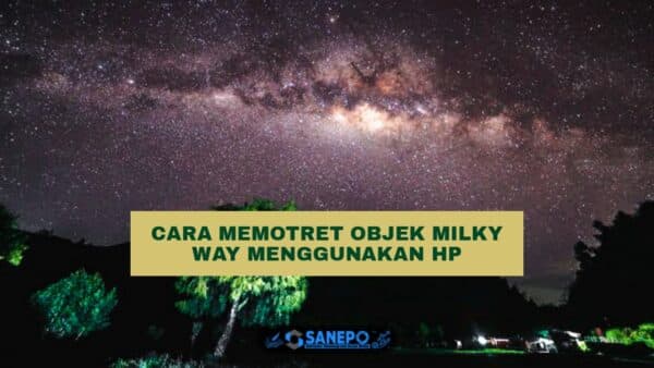 Cara Memotret Milky Way Dengan Hp Paling Mudah Hanya 4 Langkah