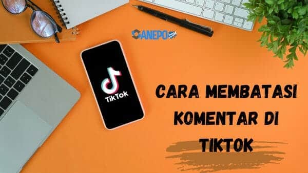 Cara Membatasi Komentar di Tiktok dengan Mudah, Terbaru 2022