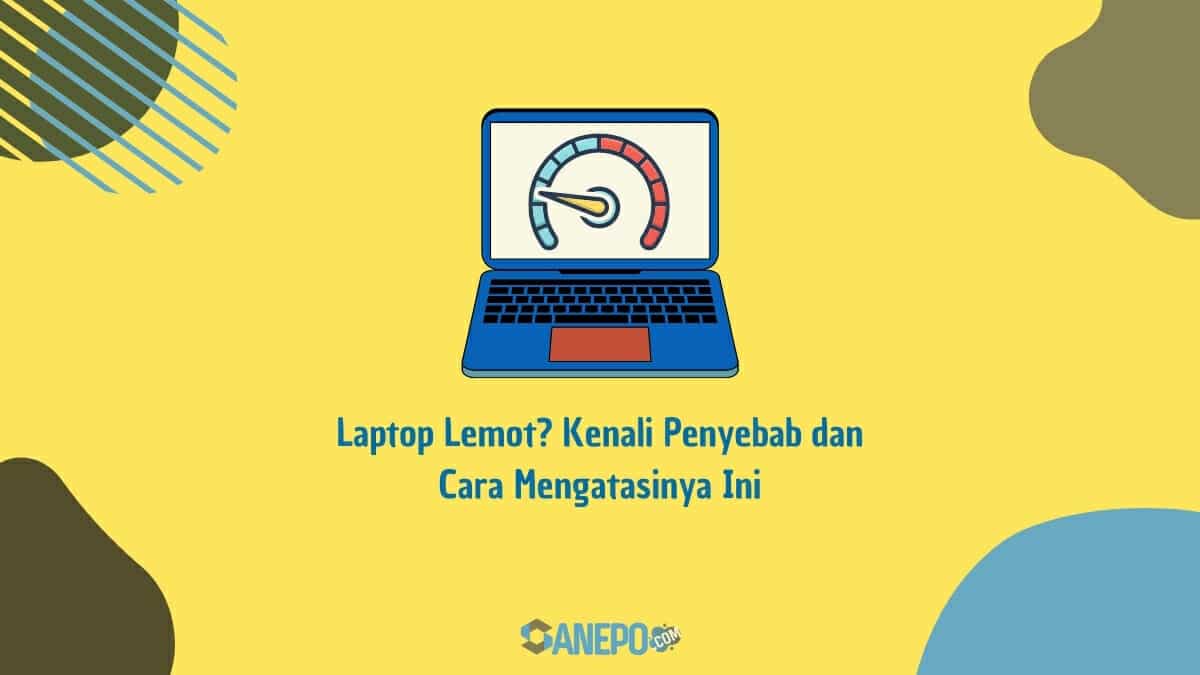 Laptop Lemot? Kenali Penyebab dan 7 Cara Mengatasinya