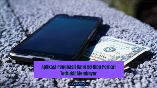 Rekomendasi Aplikasi Penghasil Uang 50 Ribu Perhari Terbukti Membayar