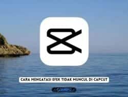 Kenapa CapCut Tidak Bisa Memuat Efek? ini dia Penyebab dan Cara Mengatasinya