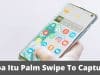 Apa Itu Palm Swipe To Capture? Ini Cara Mengaktifkan dan Menggunakannya