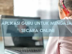 Aplikasi Guru untuk Mengajar Online Apa Saja? Terbaru Cek 4 Daftarnya di Sini!