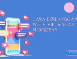 Cara Berlangganan WeTV VIP dengan ShopeePay Terbaru 2023, Resmi dan Mudah