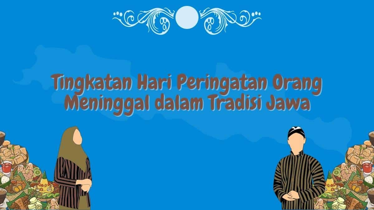 Tingkatan Hari Peringatan Orang Meninggal dalam Tradisi Jawa