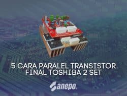 5 Cara Paralel Transistor Final Toshiba 2 Set, Begini Langkahnya!