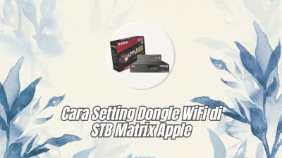 Mudah! Begini Cara Setting Dongle WiFi di STB Matrix Apple Terbaru 2023