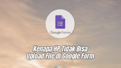 Kenapa HP Tidak Bisa Upload File di Google Form? Ini Penyebab dan Cara Mengatasinya!