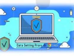 Dapatkan Cara Membuka Proxy Google Chrome dan Kenali Terlebih Dahulu