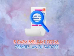 5 Cara Melihat Total Pembelian di Shopee dengan Mudah