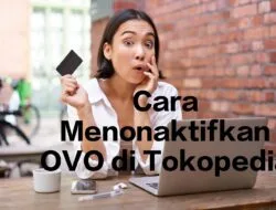 6 Cara Menonaktifkan OVO di Tokopedia Berikut dengan Hal yang Harus Diperhatikan!