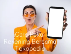 8 Cara Pakai Rekening Bersama Tokopedia yang Gak Cuma Aman Tapi Juga Menguntungkan!