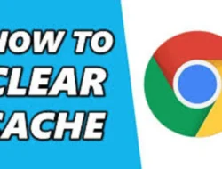Cara Menghapus Cache di Chrome, Bikin Peramban Bebas Eror