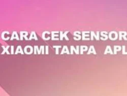 Cara Cek Sensor Xiaomi dan Ketahui Manfaatnya
