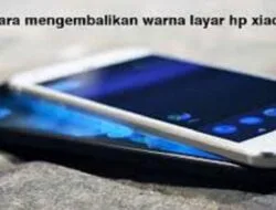 3 Cara Mengembalikan Warna Layar HP Xiaomi, Pilih yang Paling Mudah dan Cepat