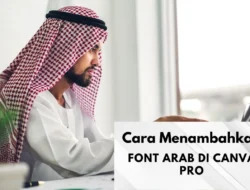 Cara Menambahkan Font Arab di Canva Pro, Tanpa Ribet dan Mudah Dibaca