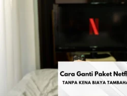 Cara Ganti Paket Netflix Tanpa Kena Biaya Tambahan, Nonton Film Favorit