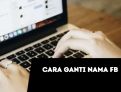 Cara Ganti Nama FB, Singkirkan Nama Alay di Masa Lalu dengan Mudah