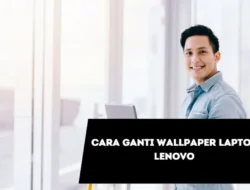 Cara Ganti Wallpaper Laptop Lenovo dengan 6 Metode Praktis untuk OS Windows
