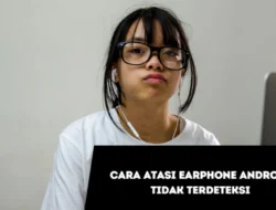 Cara Atasi Earphone Android Tidak Terdeteksi di HP, Jangan Buru-Buru Beli Baru